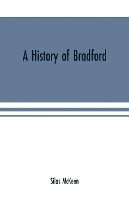history of Bradford, Vermont containing some account of the place of its first settlement in 1765, and the principal improvements made, and events which have occurred down to 1874--a period of one hundred and nine years. With various genealogical records,
