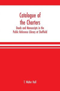 bokomslag Catalogue of the charters, deeds and manuscripts in the Public Reference Library at Sheffield
