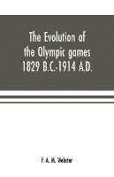 bokomslag The evolution of the Olympic games 1829 B.C.-1914 A.D.