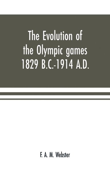 bokomslag The evolution of the Olympic games 1829 B.C.-1914 A.D.