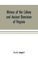 History of the colony and ancient dominion of Virginia