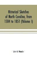 bokomslag Historical sketches of North Carolina, from 1584 to 1851 (Volume I)