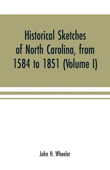 bokomslag Historical sketches of North Carolina, from 1584 to 1851 (Volume I)