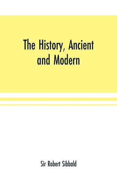 Robert Sibbald - history, ancient and modern, of the sheriffdoms of Fife and Kinross, with the description of both, and of the firths of Forth and Tay, and the islands in them;In which there is an account of the royal seats and castle5j and ok the royal burghs and ports; a, Häftad