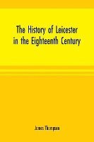 bokomslag The history of Leicester in the eighteenth century