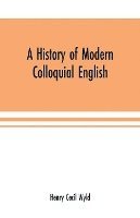 bokomslag A history of modern colloquial English