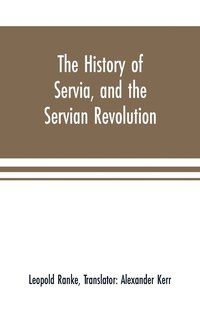 bokomslag The history of Servia, and the Servian revolution. With a sketch of the insurrection in Bosnia