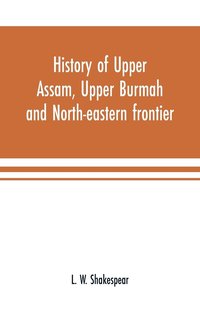 bokomslag History of Upper Assam, Upper Burmah and north-eastern frontier