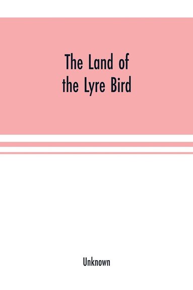 bokomslag The Land of the Lyre bird; a story of early settlement in the great forest of south Gippsland. Being a description of the Big Scrub in its virgin state with its birds and animals, and of the