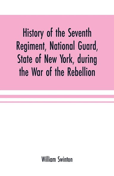 bokomslag History of the Seventh Regiment, National Guard, State of New York, during the War of the Rebellion