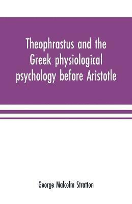 bokomslag Theophrastus and the Greek physiological psychology before Aristotle