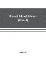bokomslag Universal historical dictionary; or, Explanation of the names of persons and places in the departments of Biblical, political, and ecclesiastical history, mythology, heraldry, biography,