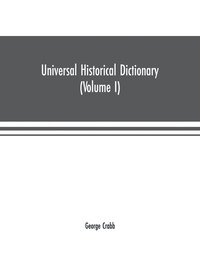 bokomslag Universal historical dictionary; or, Explanation of the names of persons and places in the departments of Biblical, political, and ecclesiastical history, mythology, heraldry, biography, bibliograp...