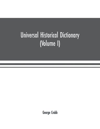 bokomslag Universal historical dictionary; or, Explanation of the names of persons and places in the departments of Biblical, political, and ecclesiastical history, mythology, heraldry, biography,