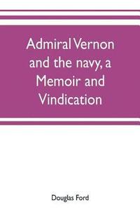 bokomslag Admiral Vernon and the navy, a memoir and vindication; being an account of the admiral's career at sea and in Parliament, with sidelights on the political conduct of Sir Robert Walpole and his