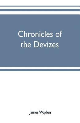 bokomslag Chronicles of the Devizes, being a history of the castle, parks and borough of that name; with notices statistical, parliamentary, ecclesiastic, and biographical