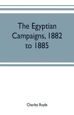 bokomslag The Egyptian campaigns, 1882 to 1885