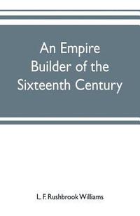 bokomslag An empire builder of the sixteenth century; a summary account of the political career of Zahir-ud-din Muhammad, surnamed Babur