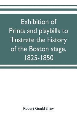 Exhibition of prints and playbills to illustrate the history of the Boston stage, 1825-1850 1