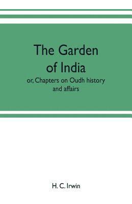 bokomslag garden of India; or, Chapters on Oudh history and affairs