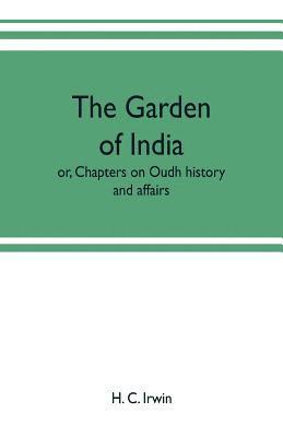 bokomslag The garden of India; or, Chapters on Oudh history and affairs