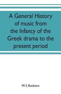 bokomslag A general history of music from the infancy of the Greek drama to the present period