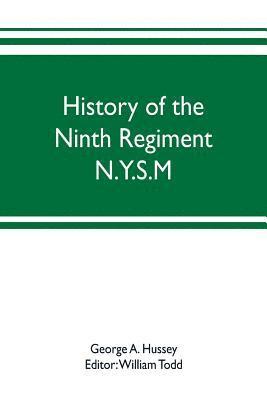 George A Hussey, George A. Hussey, William Todd - History of the Ninth Regiment N.Y.S.M. -- N.G.S.N.Y. (Eighty-third N. Y. Volunteers.) 1845-1888, Häftad