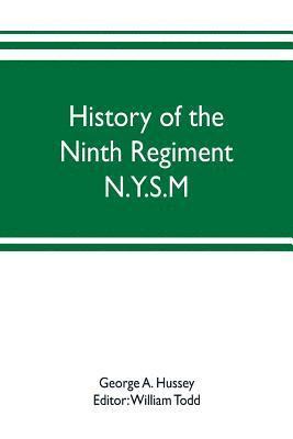 History of the Ninth Regiment N.Y.S.M. -- N.G.S.N.Y. (Eighty-third N. Y. Volunteers.) 1845-1888 1