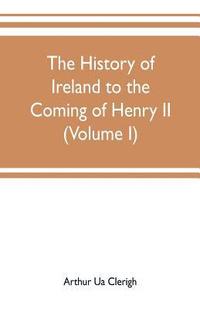bokomslag The history of Ireland to the coming of Henry II (Volume I)