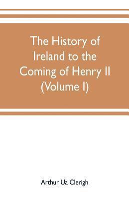 bokomslag The history of Ireland to the coming of Henry II (Volume I)