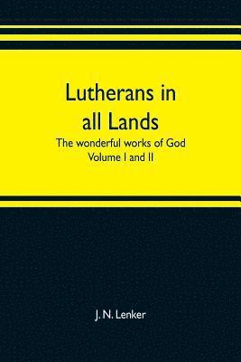 J N Lenker, J. N. Lenker - Lutherans in all lands; the wonderful works of God Volume I and II, Häftad