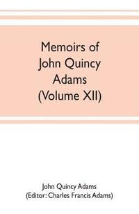 bokomslag Memoirs of John Quincy Adams, comprising portions of his diary from 1795 to 1848 (Volume XII)