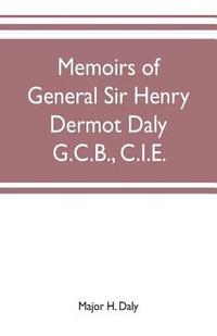 bokomslag Memoirs of General Sir Henry Dermot Daly G.C.B., C.I.E. sometime commander of central India horse, political assistant for western malwa