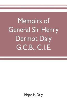 bokomslag Memoirs of General Sir Henry Dermot Daly G.C.B., C.I.E. sometime commander of central India horse, political assistant for western malwa