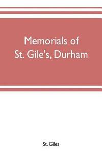 bokomslag Memorials of St. Gile's, Durham, being grassmen's accounts and other parish records, together with documents relating to the hospitals of Kepier and St. Mary Magdalene