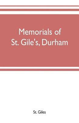 bokomslag Memorials of St. Gile's, Durham, being grassmen's accounts and other parish records, together with documents relating to the hospitals of Kepier and St. Mary Magdalene