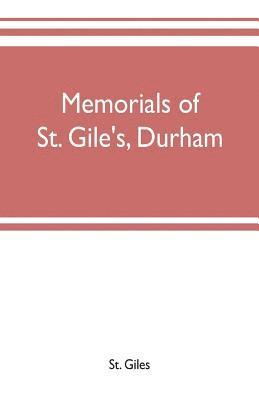 St Giles, St. Giles - Memorials of St. Gile's, Durham, being grassmen's accounts and other parish records, together with documents relating to the hospitals of Kepier and St. Mary Magdalene, Häftad