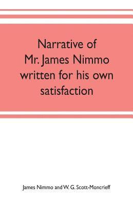 bokomslag Narrative of Mr. James Nimmo written for his own satisfaction to keep in some remembrance the Lord's way dealing and kindness towards him, 1645-1709