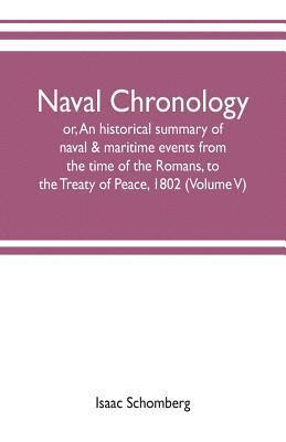 bokomslag Naval chronology; or, An historical summary of naval & maritime events, from the time of the Romans, to the Treaty of Peace, 1802 (Volume V)