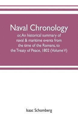 bokomslag Naval chronology; or, An historical summary of naval & maritime events, from the time of the Romans, to the Treaty of Peace, 1802 (Volume V)