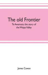 bokomslag The old frontier; Te Awamutu