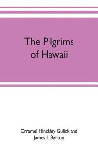 bokomslag The pilgrims of Hawaii; their own story of their pilgrimage from New England and life work in the Sandwich Islands, now known as Hawaii