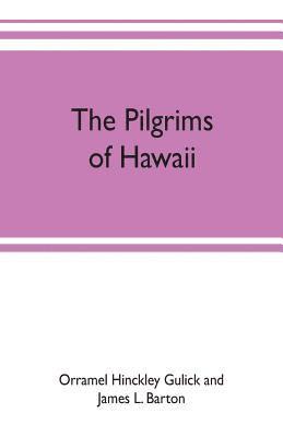The pilgrims of Hawaii; their own story of their pilgrimage from New England and life work in the Sandwich Islands, now known as Hawaii 1