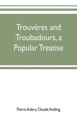 bokomslag Trouveres and troubadours, a popular treatise