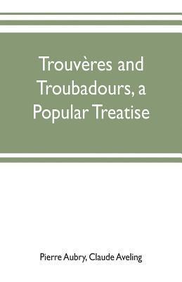 bokomslag Trouvres and troubadours, a popular treatise