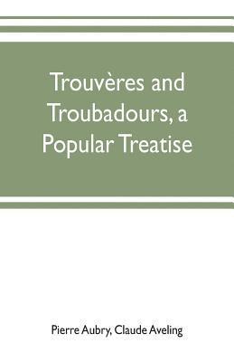 Trouvères and troubadours, a popular treatise