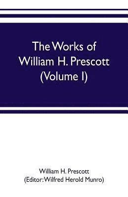 bokomslag The works of William H. Prescott (Volume I)