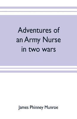 Adventures of an army nurse in two wars; Edited from the diary and correspondence of Mary Phinney, baroness von Olnhausen 1