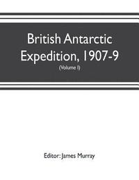 bokomslag British Antarctic Expedition, 1907-9, under the command of Sir E.H. Shackleton, c.v.o. Reports on the scientific investigations (Volume I) Biology