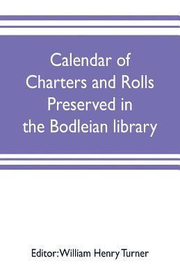 Calendar of charters and rolls preserved in the Bodleian library 1